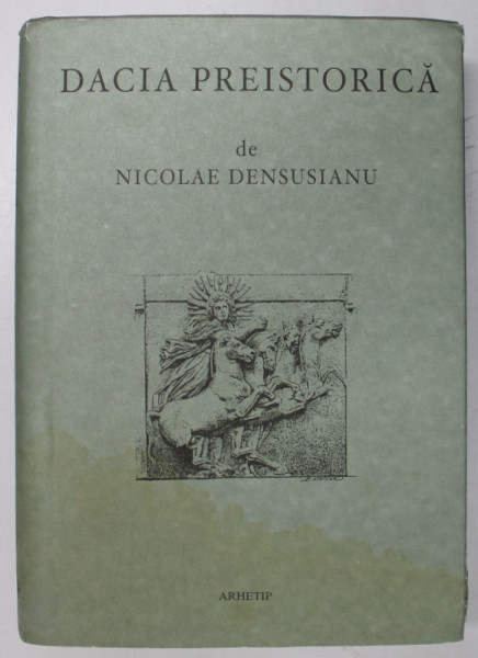 DACIA PREISTORICA de NICOLAE DENSUSIANU , 2002 *EDITIE ANASTATICA