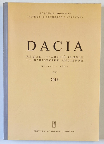 DACIA , REVUE D ' ARCHEOLOGIE ET D ' HISTOIRE ANCIENNE , NOUVELLE SERIE , LX , 2016