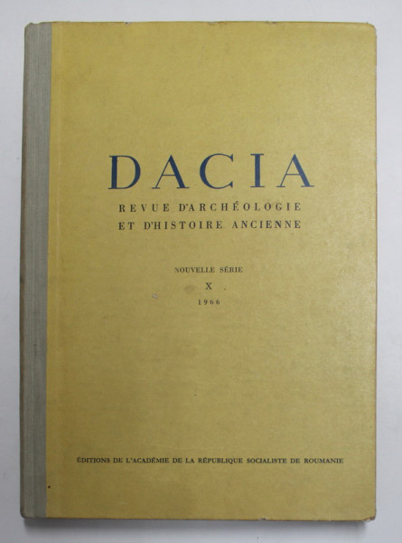 DACIA - REVUE D 'ARCHEOLOGIE ET D ' HISTOIRE ANCIENNE , NOUVELLEA SERIE , X , 1966