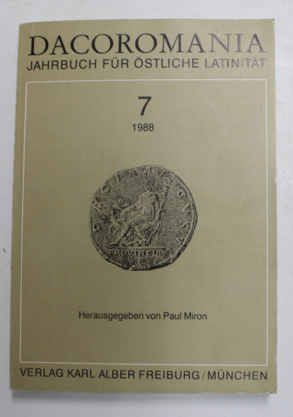 DACOROMANIA - JAHRBUCH FUR OSTLICHE LATINITAT - ANUAR AL LATINITATATII ESTICE - NR. 7 , von PAUL MIRON , EDITIE IN GERMANA SI ROMANA 1988 ,