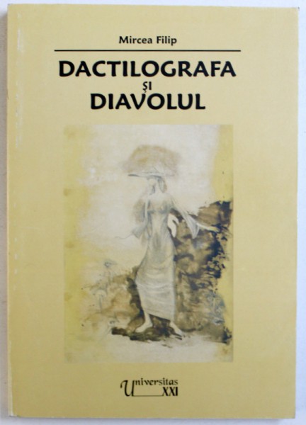 DACTILOGRAFA SI DIAVOLUL  - NARATIUNI IMPOSIBILE , RUINELE UNUI ROMAN DIN STUDENTIE de MIRCEA FILIP , 2006