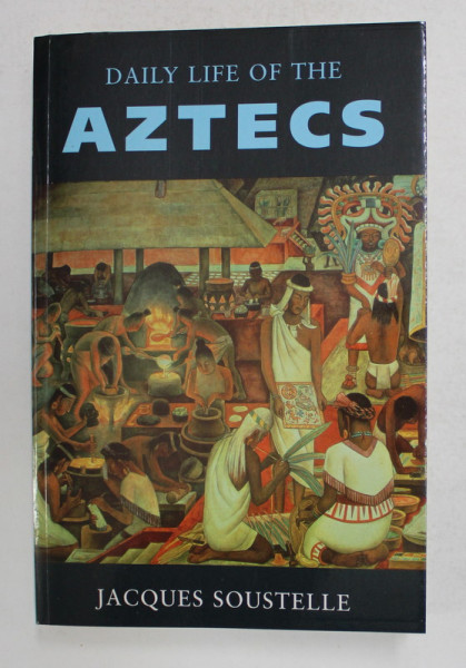 DAILY LIFE OF THE AZTECS ON THE EVE OF THE SPANISH CONQUEST by JACQUES SOUSTELLE , 2002