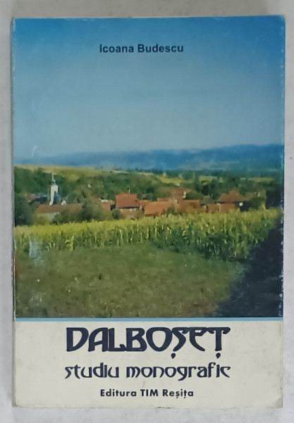 DALBOSET , STUDIU MONOGRAFIC de ICOANA BUDESCU , 2007 , DEDICATIE *