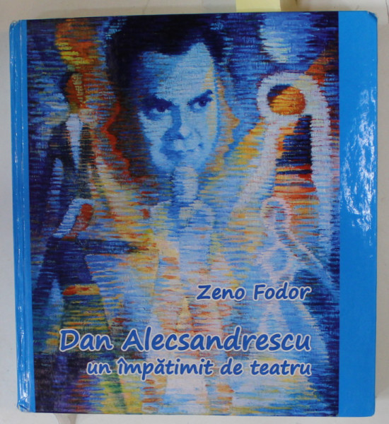 DAN ALECSANDRESCU , UN IMPATIMIT DE TEATRU , volum intocmit de ZENO FODOR , 2019 , DEDICATIE * , 2 CD - URI INCLUSE *