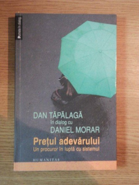 DAN TAPALAGA IN DIALOG CU DANIEL MORAR . PRETUL ADEVARULUI , UN PROCUROR IN LUPTA CU SISTEMUL , 2012