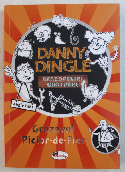 DANNY DINGLE  - DESOPERIRI UIMITOARE  - VOLUMUL IV  - GROZAVUL  PICIOR - DE - FIER , text ANGIE LAKE , ilustratii de SHANITH MM si SURUCHI SATI , 2019