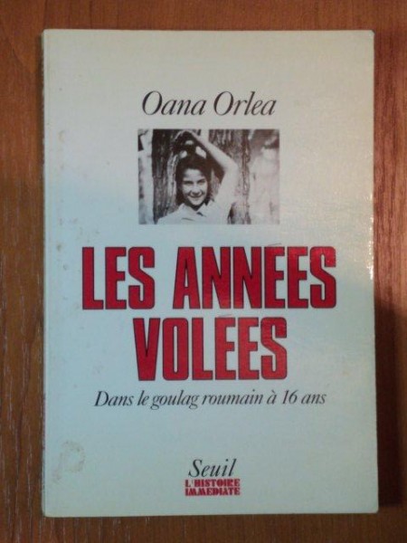 LES ANNES VOLEES. DANS LE GOULAG ROUMAIN A 16 ANS de OANA ORLEA