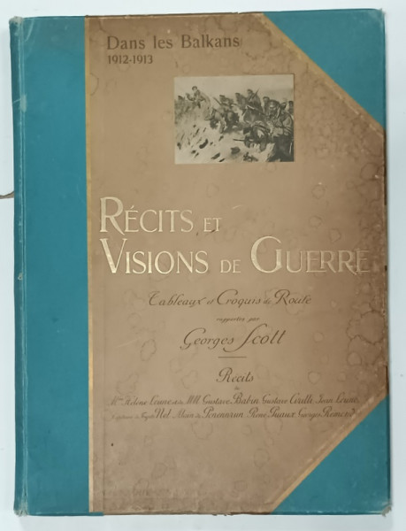 DANS LES BALKANS 1912 -1913 , RECITS ET VISIONS DE GUERRE , TABLEAUX ET CROQUIS DE ROUTE RAPPORTES par GEORGES SCOTT   , 1913