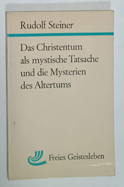 DAS CHRISTENTUM ALS MYSTICHE TATSACHE  UND DIE MYSTERIEN  DES ALTERTUMS (  CRESTINISMUL CA FAPT MISTIC SI MISTERELE ANTICHITATII )  von RUDOLF STEINER , TEXT  IN LIMBA GERMANA , 1961