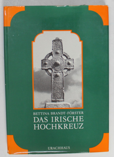 DAS IRISCHE HOCHKREUZ ( CRUCEA IRLANDEZA INALTA  ) von BETTINA BRANDT - FORSTER , TEXT IN LIMBA GERMANA , 1978