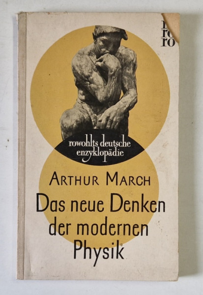 DAS NEUE DENKEN DER MODERNE PHYSIK ( NOUA GANDIRE A FIZICII MODERNE  ) von ARTHUR MARCH , TEXT IN LIMBA GERMANA , 1957