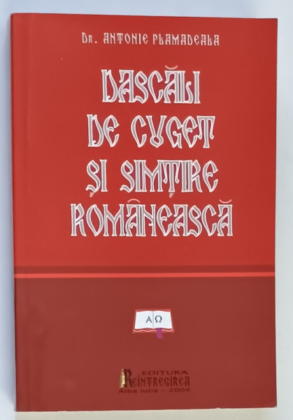 DASCALI DE CUGET SI SIMTIRE ROMANEASCA , EDITIA A II - A de ANTONIE PLAMADEALA , 2004