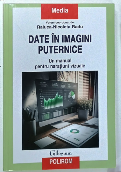 DATE IN IMAGINI PUTERNICE , UN MANUAL PENTRU NARATIUNI VIZUALE , volum coordonat de RALUCA - NICOLETA  RADU , 2023