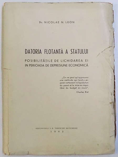 DATORIA FLOTANTA A STATULUI  - POSIBILITATILE DE LICHIDAREA EI IN PERIOADA DE DEPRESIUNE ECONOMICA de NICOLAE N. LEON , 1942 , DEDICATIE*