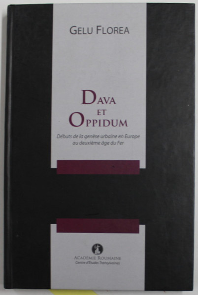 DAVA ET OPPIDUM - DEBUTS DE LA GENESE URBAINE EN EUROPE AU DEUXIEME AGE DU FER par GELU FLOREA , 2011