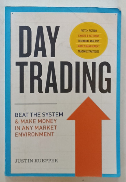 DAY TRADING , BEAT THE SYSTEM and MAKE MONEY IN ANY MARKET ENVIRONMENT by JUSTIN KUEPPER , 2015