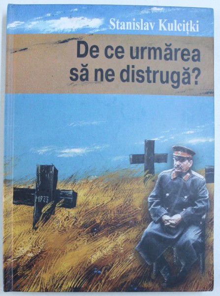 DE CE URMAREA  SA NE DISTRUGA   ? STALIN SI HOLODROMUL UCRAINEAN de STANISLAV KULCITKI  , 2008