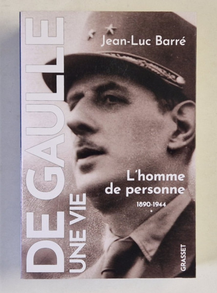 DE GAULLE , UNE VIE , TOME I : L 'HOMME DE PERSONNE 1890 -1944 par JEAN - LUC BARRE , 2023