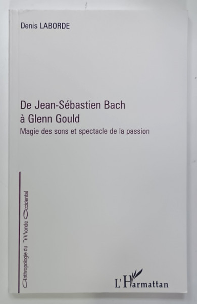 DE JEAN - SEBASTIEN BACH  a GLENN GOULD , MAGIE DES SONS ET SPECTACLE DE LA PASSION par DENIS LABORDE , 2013