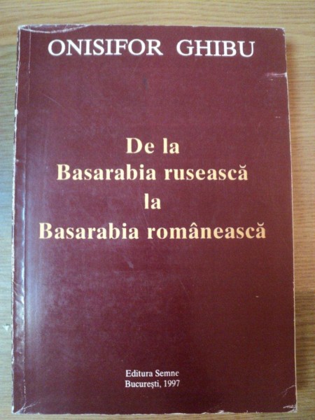 DE LA BASARABIA RUSEASCA LA BASARABIA ROMANEASCA de ONISIFOR GHIBU , 1997