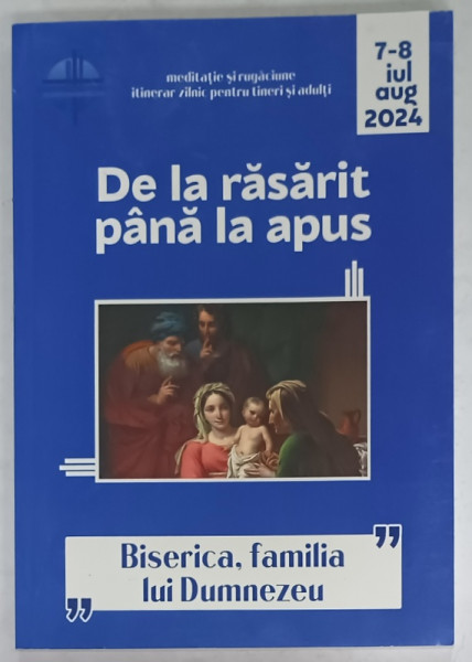DE LA RASARIT PANA LA APUS , ' BISERICA , FAMILIA LUI DUMNEZEU  ' , IULIE - AUGUST , 2024