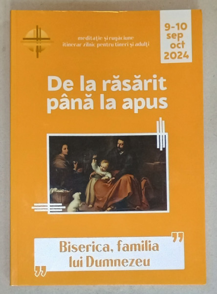 DE LA RASARIT PANA LA APUS , BISERICA , FAMILIA SI DUMNEZEU , SEPTEMBRIE - OCTOMBRIE , ITINERAR  ZILNIC PENTRU TINERI SI ADULTI , 2024