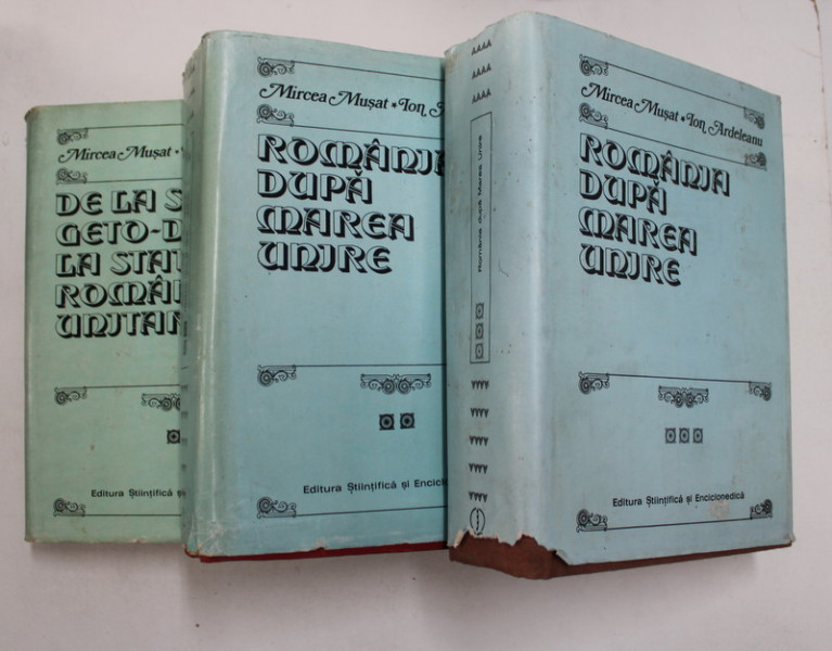 DE LA STATUL GETO - DAC LA STATUL ROMAN UNITAR / ROMANIA DUPA MAREA UNIRE, VOLUMELE  I - III de MIRCEA MUSAT si ION ARDELEANU , 1983