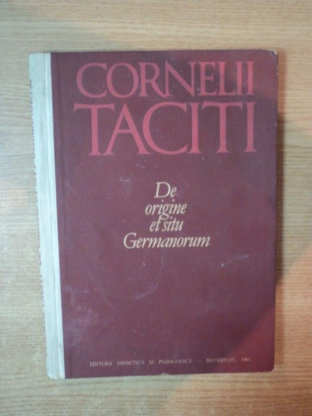 DE ORIGINE ET SITU GERMANORUM de CORNELII TACITI , Bucuresti 1963