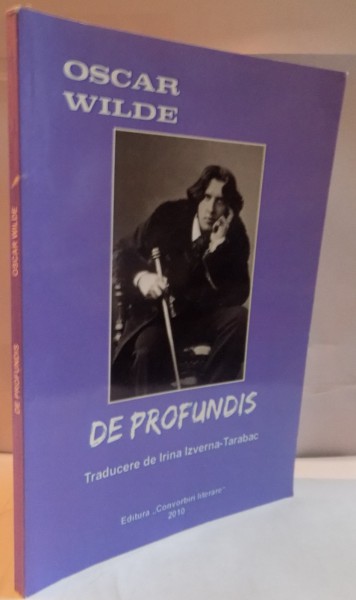 DE PROFUNDIS , CU CATEVA AMINTIRI DESPRE OSCAR WILDE , EDITIA A III A , 2010