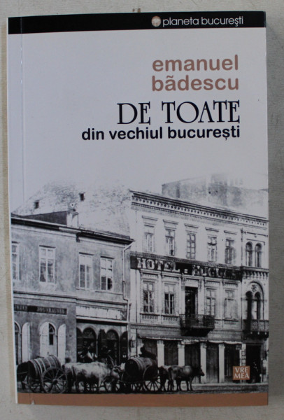 DE TOATE DIN VECHIUL BUCURESTI de EMANUEL BADESCU , 2013