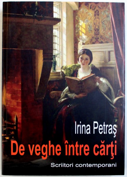 DE VEGHE INTRE CARTI - SCRIITORI CONTEMPORANI de IRINA PETRAS , 2017