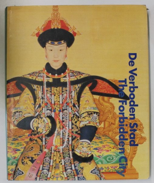 DE VERBODEN STAD / THE FORBIDDEN CITY , COURT CULTURE OF THE CHINESE EMPERORS ( 1644 - 1911 ) , TEXT IN OLANDEZA SI ENGLEZA , 1990