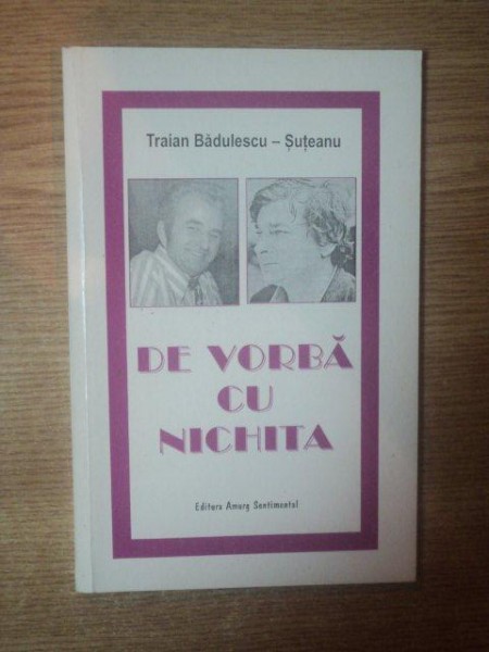 DE VORBA CU NICHITA STANESCU de TRAIAN BADULESCU SUTEANE  , Bucuresti 2001 , CONTINE DEDICATIA AUTORULUI