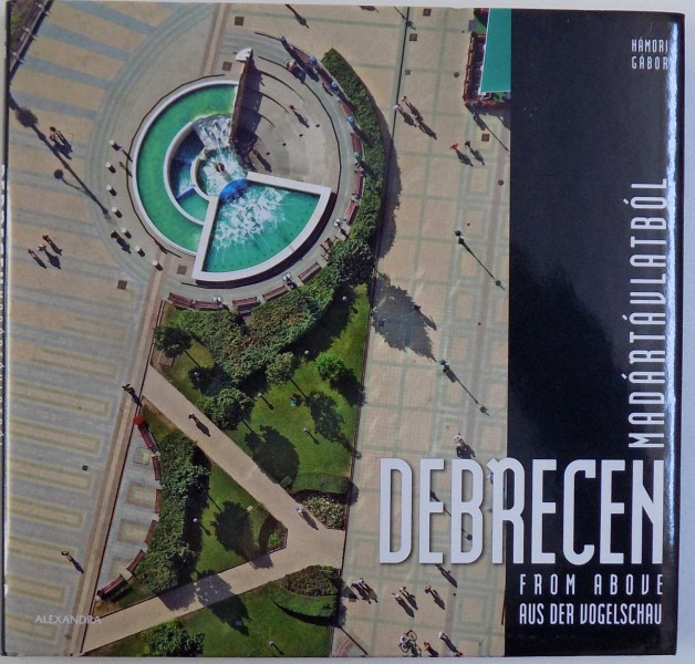 DEBRECEN  - FROM ABOVE  ( EDITIE IN ENGLEZA -GERMANA - MAGHIARA ) by HAMORI GABOR , 2008