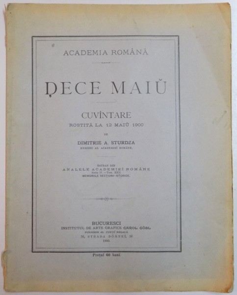 DECE MAIU , CUVANTARE ROSTITA LA 12 MAIU 1900 de DIMITRIE A. STURDZA , EXTRAS DIN ANALELE ACADEMIEI ROMANE , SERIA II , TOM. XXII , 1900