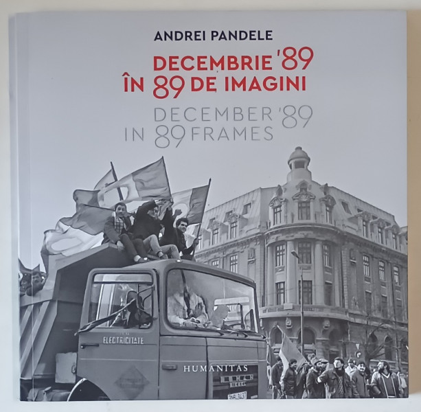 DECEMBRIE '89 IN 89 DE IMAGINI , ALBUM DE FOTOGRAFII de ANDREI PANDELE , 2019 *EDITIE BILINGVA