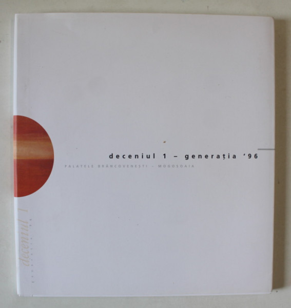 DECENIUL 1 - GENERATIA ' 96 , CATALOG DE EXPOZITIE , 2006