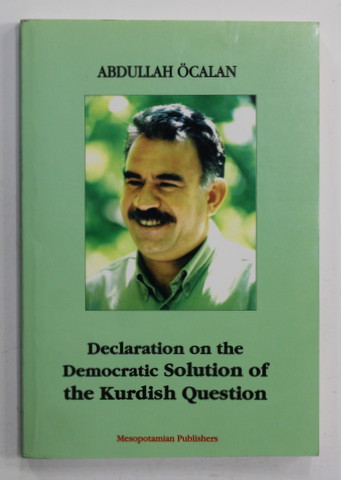 DECLARATION ON THE DEMOCRATIC SOLUTION OF THE KURDISH QUESTION by ABDULLAH OCALAN , 1999