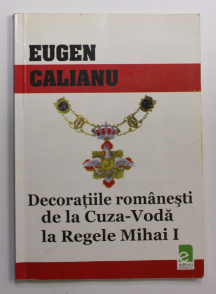 DECORATIILE ROMANESTI DE LA CUZA - VODA LA REGELE MIHAI I de EUGEN CALIANU , 2006 , DEDICATIE *