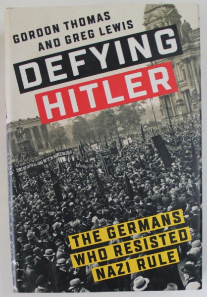 DEFYING HITLER , THE GERMANS WHO RESISTED NAZI RULE By GORDON THOMAS ...