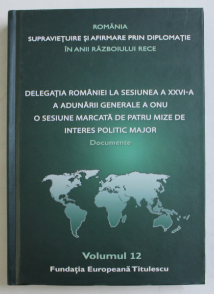 DELEGATIA ROMANIEI LA SESIUNEA A XXVI - A A ADUNARII GENERALE A ONU , O SESIUNE MARCATA DE PATRU MIZE DE INTERES POLITIC MAJOR  - DOCUMENTE , editor NICOLAE ECOBESCU , 2019