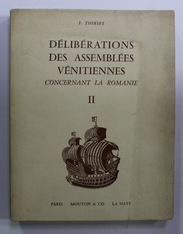 DELIBERATIONS DES ASSEMBLEES VENITIENNES CONCERNANT LA ROMANIE par F. THIRIET , TOME SECONDE , 1971 , DEDICATIE *