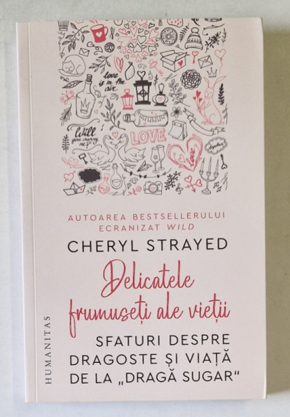 DELICATELE FRUMUSETI ALE VIETII , SFATURI DESPRE DRAGOSTE SI VIATA DE LA DRAGA SUGAR de CHERYL STRAYED , 2020