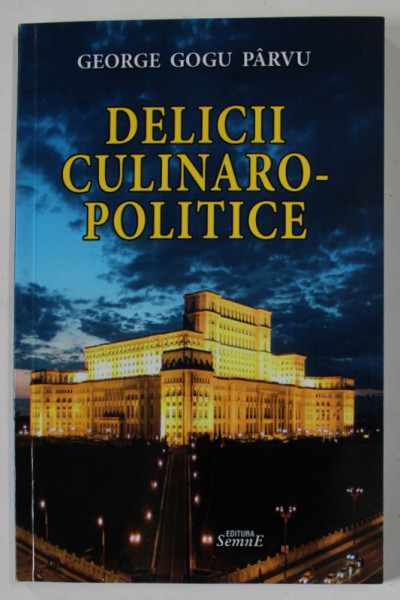 DELICII CULINARO - POLITICE de GEORGE GOGU PARVU , 2017