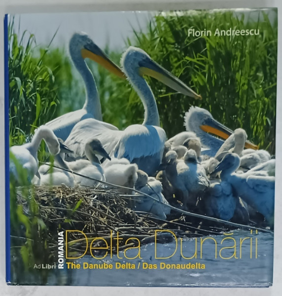 DELTA DUNARII / THE DANUBE DELTA / DAS DONAUDELTA , ALBUM de FOTOGRAFIE de  FLORIN ANDREESCU , TEXT IN GERMANA , ENGLEZA , ROMANA ,
