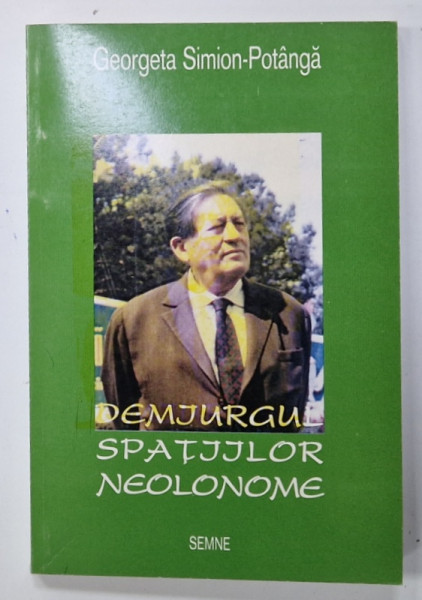 DEMIURGUL SPATIILOR NEOLONOME ( GHEORGHE VRANCEANU )  de GEORGETA SIMION - POTANGA , 2000 , DEDICATIE *