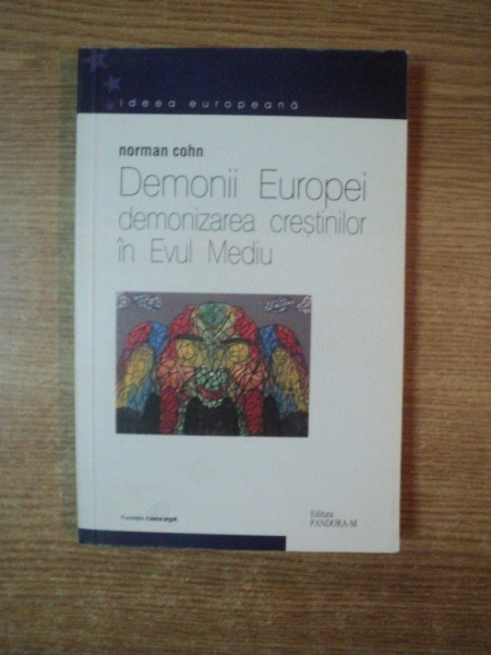 DEMONII EUROPEI  DEMONIZAREA CRESTINILOR IN EVUL MEDIU de NORMAN COHN , 2002