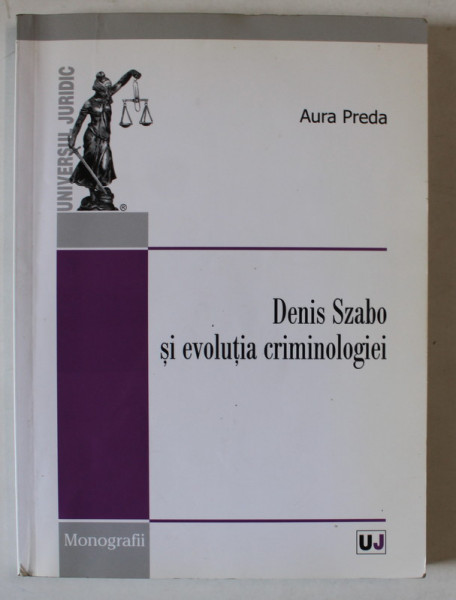 DENIS SZABO SI EVOLUTIA CRIMINOLOGIEI de AURA PREDA , 2012 *DEDICATIE