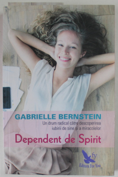 DEPENDENT DE SPIRIT de GABRIELLE BERNSTEIN , 2017 , * PREZINTA URME DE UZURA
