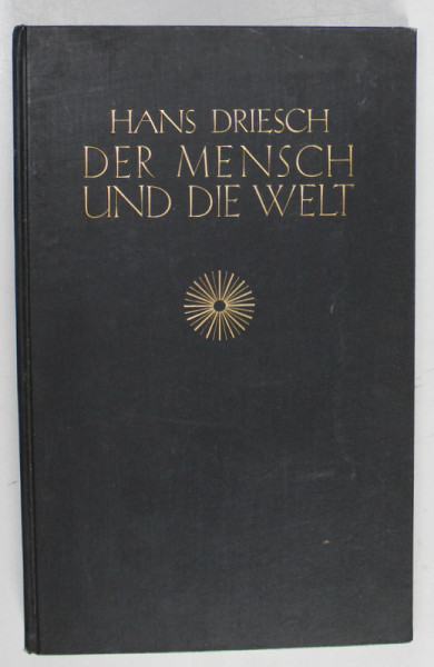 DER MENSCH UND DIE WELT ( OMUL SI LUMEA  ) von HANS DRIESCH, TEXT IN LIMBA GERMANA , 1928 , SEMNATA DE TRAIAN HERSENI *